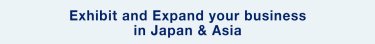 Exhibit and Expand your business in Japan & Asia